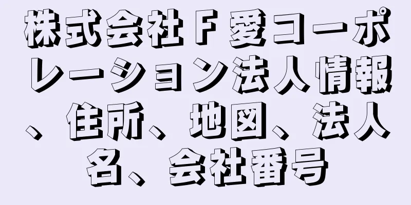 株式会社Ｆ愛コーポレーション法人情報、住所、地図、法人名、会社番号