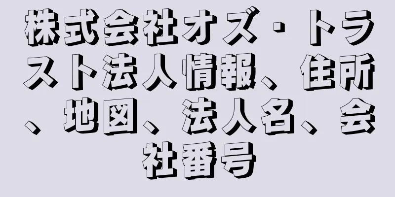 株式会社オズ・トラスト法人情報、住所、地図、法人名、会社番号