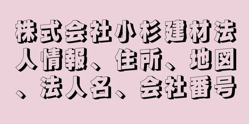 株式会社小杉建材法人情報、住所、地図、法人名、会社番号