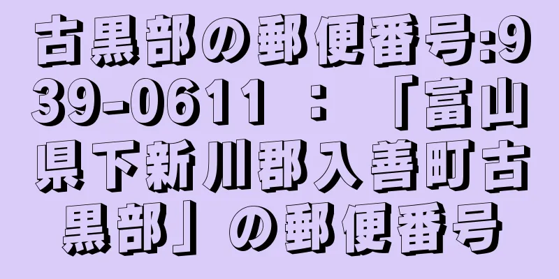 古黒部の郵便番号:939-0611 ： 「富山県下新川郡入善町古黒部」の郵便番号