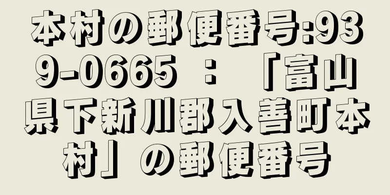 本村の郵便番号:939-0665 ： 「富山県下新川郡入善町本村」の郵便番号