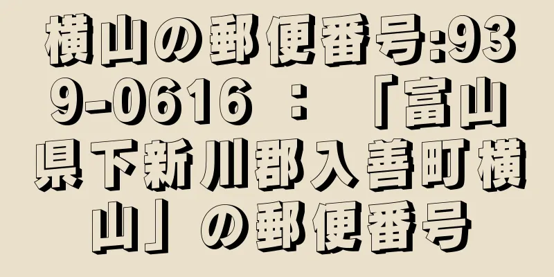 横山の郵便番号:939-0616 ： 「富山県下新川郡入善町横山」の郵便番号