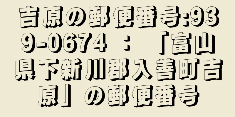 吉原の郵便番号:939-0674 ： 「富山県下新川郡入善町吉原」の郵便番号