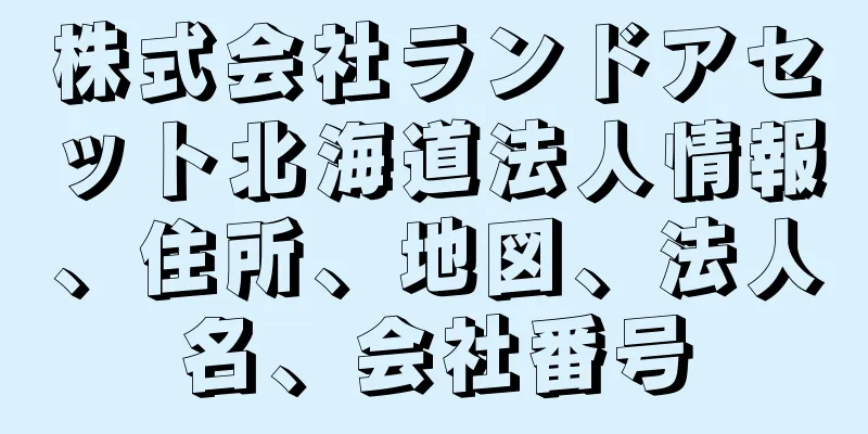 株式会社ランドアセット北海道法人情報、住所、地図、法人名、会社番号