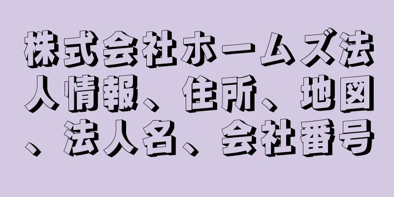 株式会社ホームズ法人情報、住所、地図、法人名、会社番号