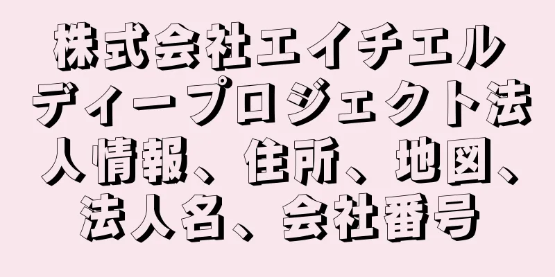 株式会社エイチエルディープロジェクト法人情報、住所、地図、法人名、会社番号