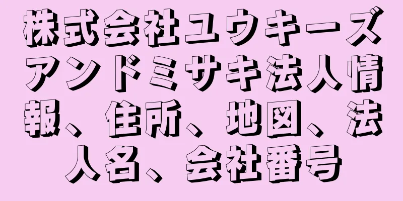 株式会社ユウキーズアンドミサキ法人情報、住所、地図、法人名、会社番号