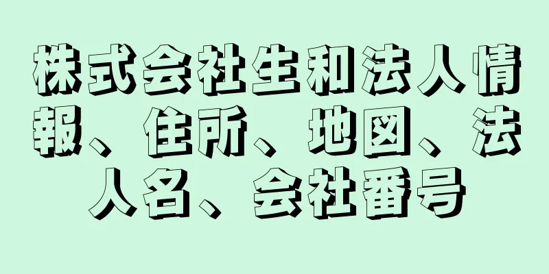 株式会社生和法人情報、住所、地図、法人名、会社番号