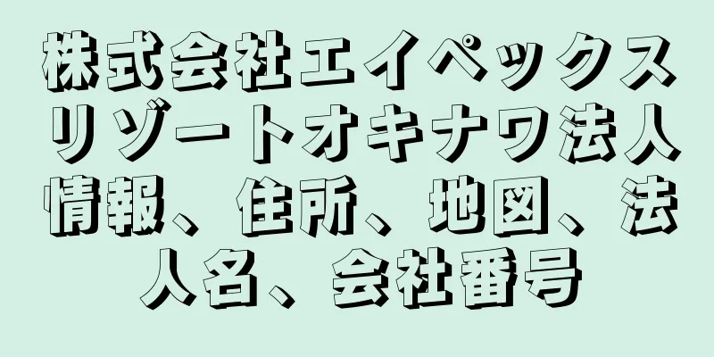 株式会社エイペックスリゾートオキナワ法人情報、住所、地図、法人名、会社番号