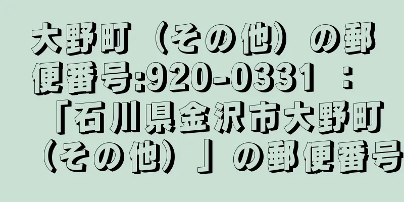 大野町（その他）の郵便番号:920-0331 ： 「石川県金沢市大野町（その他）」の郵便番号