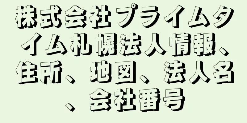 株式会社プライムタイム札幌法人情報、住所、地図、法人名、会社番号