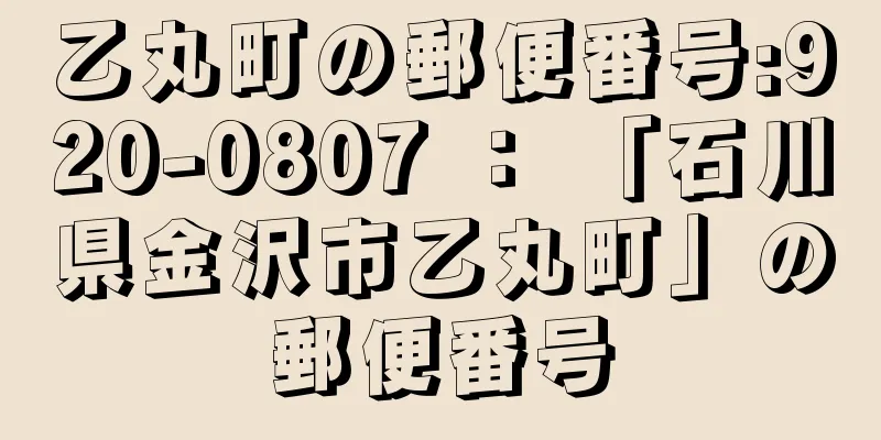 乙丸町の郵便番号:920-0807 ： 「石川県金沢市乙丸町」の郵便番号