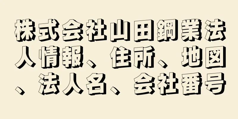 株式会社山田鋼業法人情報、住所、地図、法人名、会社番号