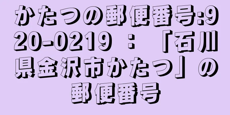 かたつの郵便番号:920-0219 ： 「石川県金沢市かたつ」の郵便番号