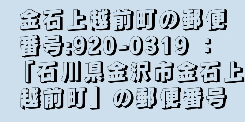 金石上越前町の郵便番号:920-0319 ： 「石川県金沢市金石上越前町」の郵便番号