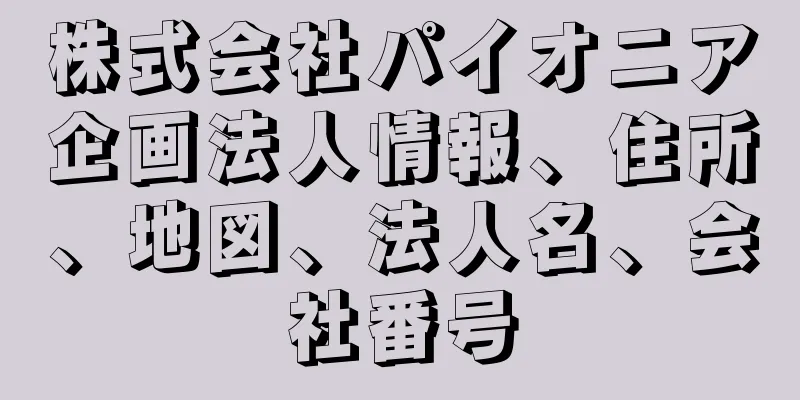 株式会社パイオニア企画法人情報、住所、地図、法人名、会社番号