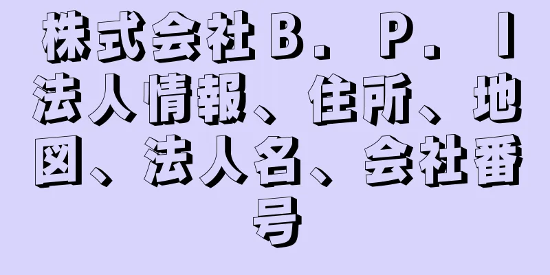 株式会社Ｂ．Ｐ．Ｉ法人情報、住所、地図、法人名、会社番号