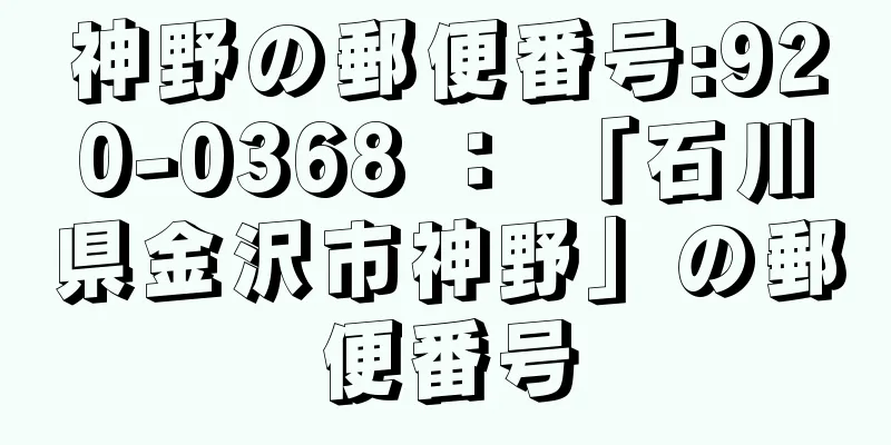 神野の郵便番号:920-0368 ： 「石川県金沢市神野」の郵便番号