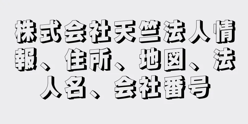 株式会社天竺法人情報、住所、地図、法人名、会社番号