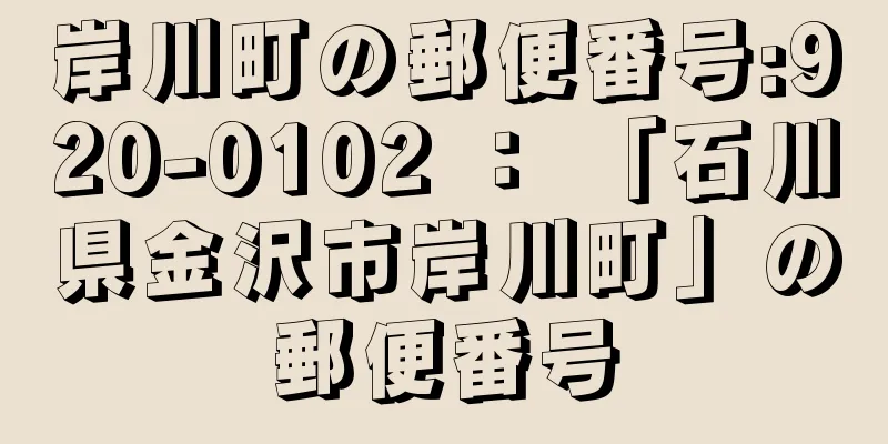 岸川町の郵便番号:920-0102 ： 「石川県金沢市岸川町」の郵便番号