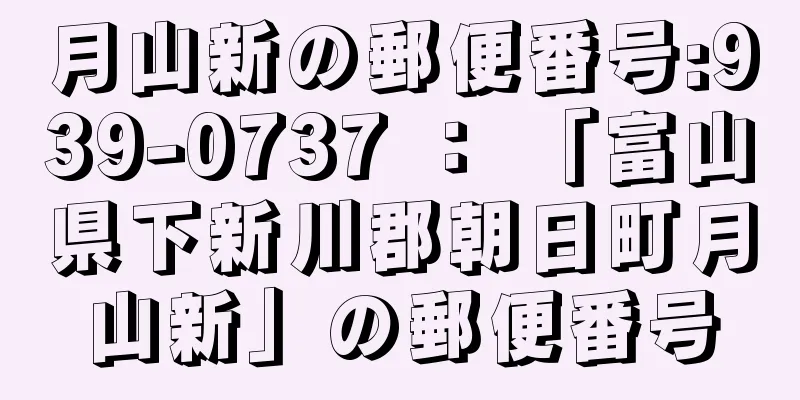 月山新の郵便番号:939-0737 ： 「富山県下新川郡朝日町月山新」の郵便番号