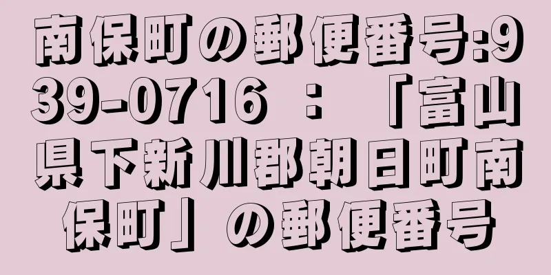 南保町の郵便番号:939-0716 ： 「富山県下新川郡朝日町南保町」の郵便番号