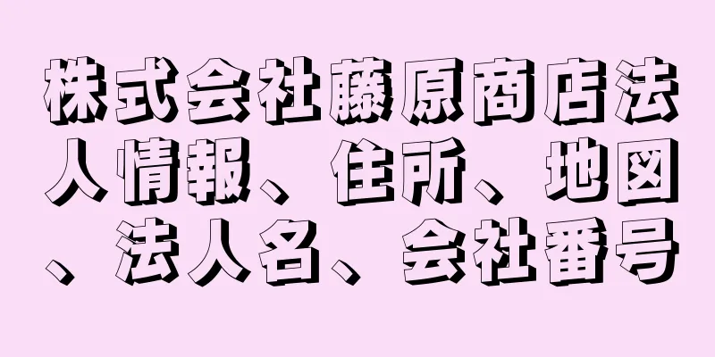 株式会社藤原商店法人情報、住所、地図、法人名、会社番号