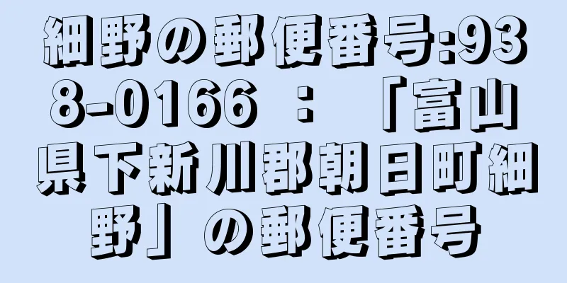 細野の郵便番号:938-0166 ： 「富山県下新川郡朝日町細野」の郵便番号