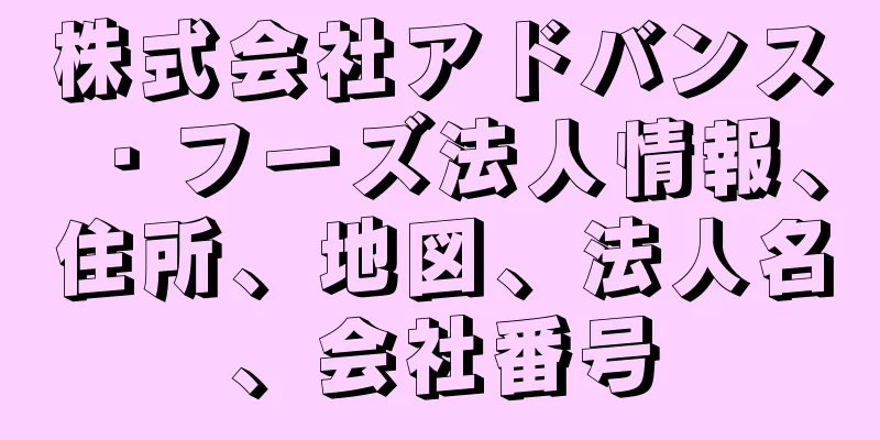 株式会社アドバンス・フーズ法人情報、住所、地図、法人名、会社番号