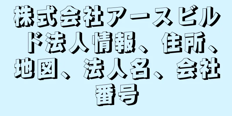 株式会社アースビルド法人情報、住所、地図、法人名、会社番号