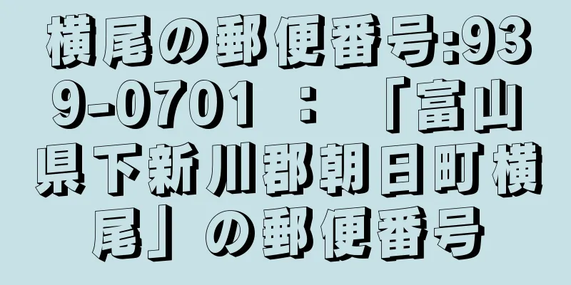 横尾の郵便番号:939-0701 ： 「富山県下新川郡朝日町横尾」の郵便番号