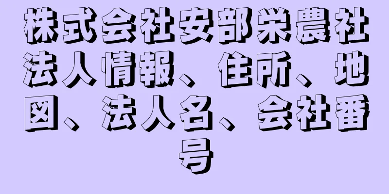 株式会社安部栄農社法人情報、住所、地図、法人名、会社番号