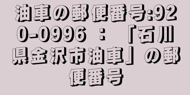 油車の郵便番号:920-0996 ： 「石川県金沢市油車」の郵便番号