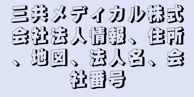 三共メディカル株式会社法人情報、住所、地図、法人名、会社番号