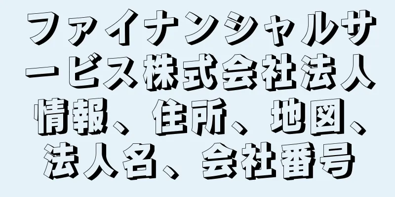 ファイナンシャルサービス株式会社法人情報、住所、地図、法人名、会社番号