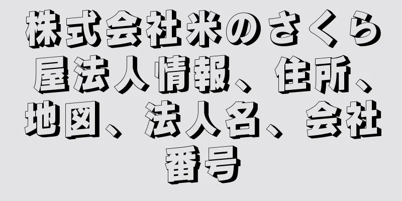 株式会社米のさくら屋法人情報、住所、地図、法人名、会社番号