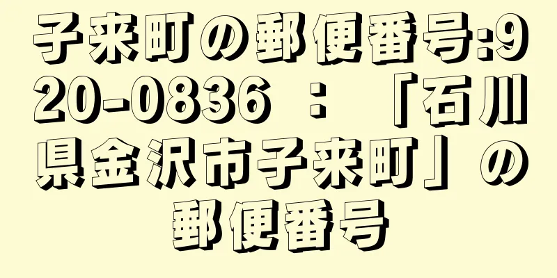 子来町の郵便番号:920-0836 ： 「石川県金沢市子来町」の郵便番号