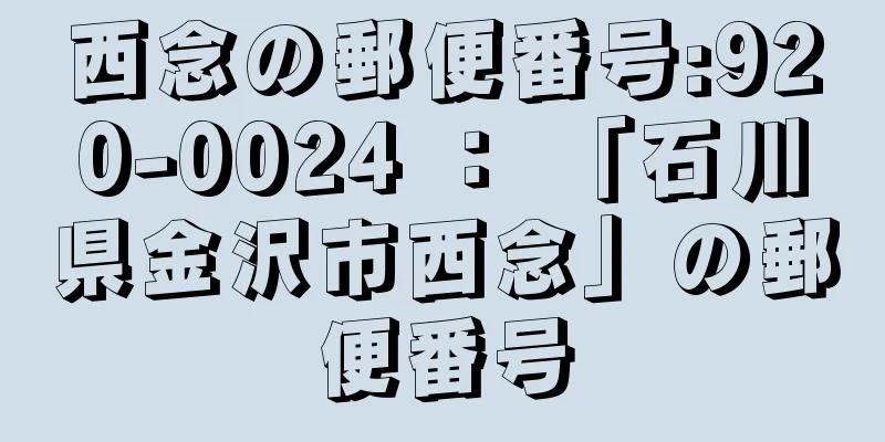 西念の郵便番号:920-0024 ： 「石川県金沢市西念」の郵便番号