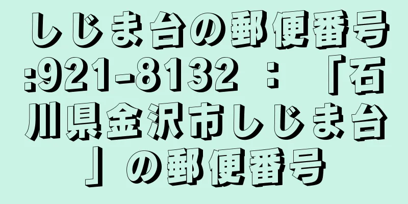 しじま台の郵便番号:921-8132 ： 「石川県金沢市しじま台」の郵便番号