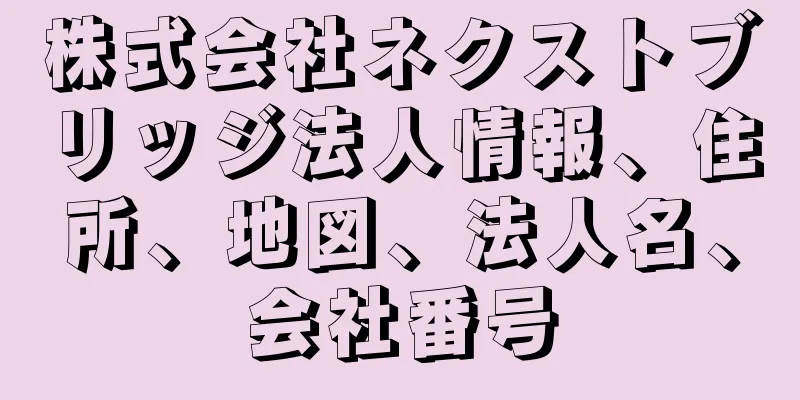 株式会社ネクストブリッジ法人情報、住所、地図、法人名、会社番号