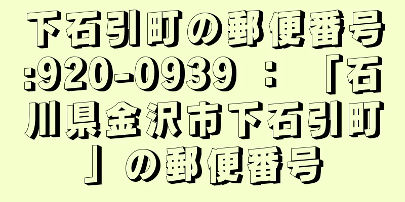 下石引町の郵便番号:920-0939 ： 「石川県金沢市下石引町」の郵便番号