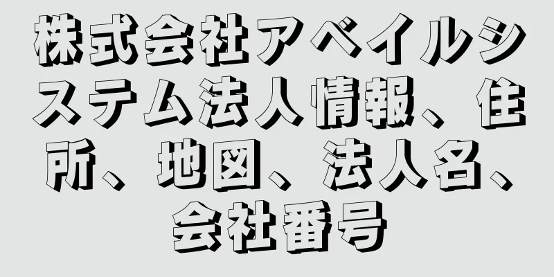 株式会社アベイルシステム法人情報、住所、地図、法人名、会社番号