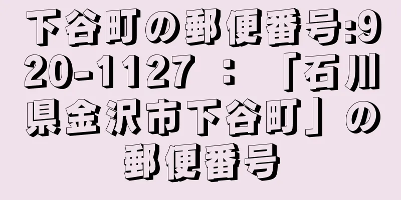 下谷町の郵便番号:920-1127 ： 「石川県金沢市下谷町」の郵便番号