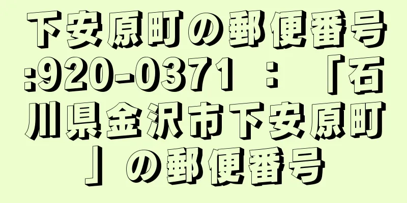 下安原町の郵便番号:920-0371 ： 「石川県金沢市下安原町」の郵便番号