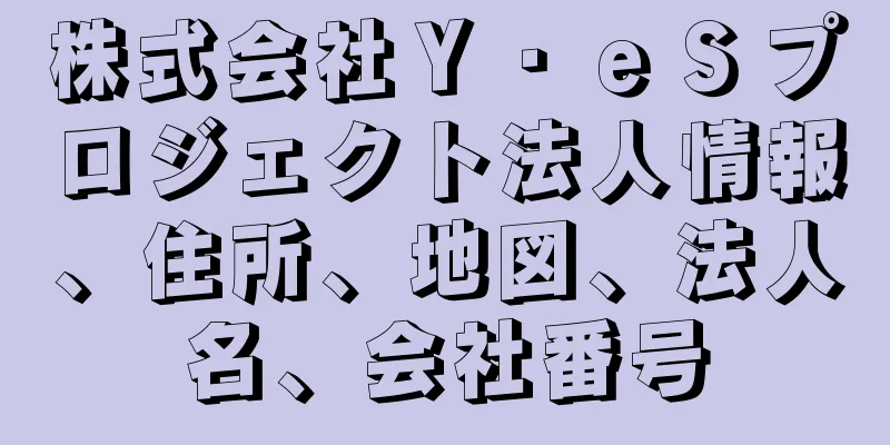 株式会社Ｙ・ｅＳプロジェクト法人情報、住所、地図、法人名、会社番号