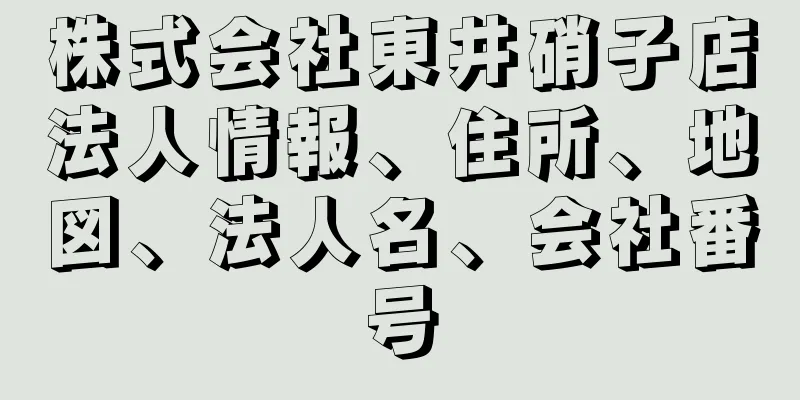 株式会社東井硝子店法人情報、住所、地図、法人名、会社番号