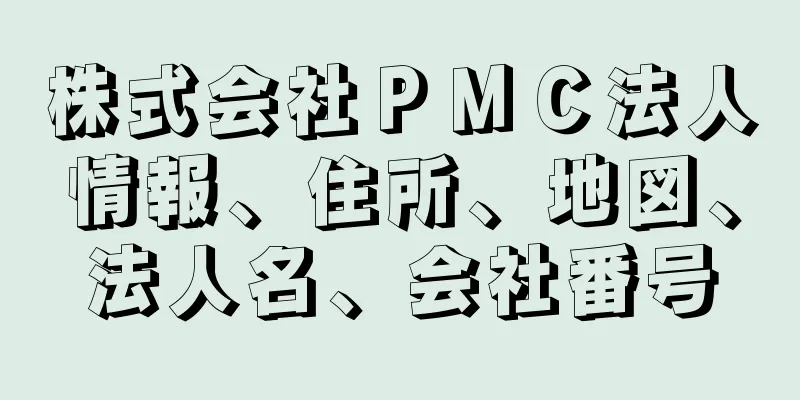 株式会社ＰＭＣ法人情報、住所、地図、法人名、会社番号