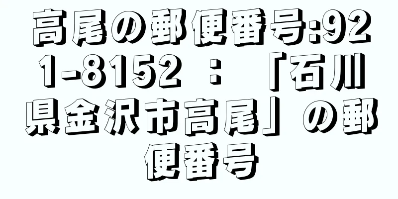 高尾の郵便番号:921-8152 ： 「石川県金沢市高尾」の郵便番号