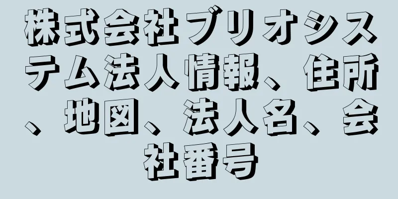 株式会社ブリオシステム法人情報、住所、地図、法人名、会社番号