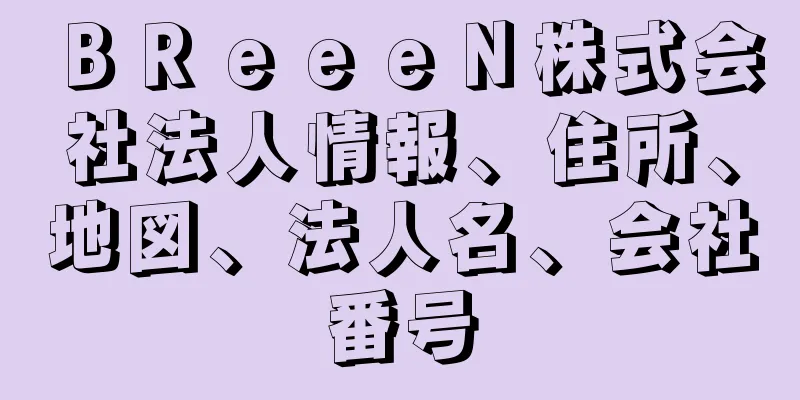 ＢＲｅｅｅＮ株式会社法人情報、住所、地図、法人名、会社番号